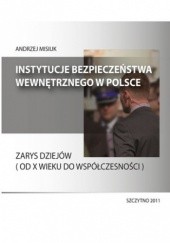 Instytucje bezpieczeństwa wewnętrznego w Polsce. Zarys dziejów (od X wieku do współczesności)