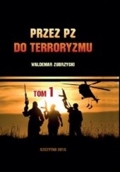 Okładka książki Przez PZ do terroryzmu. Tom I Waldemar Zubrzycki
