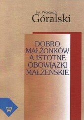 Okładka książki Dobro małżonków a istotne obowiązki małżeńskie Góralski Wojciech