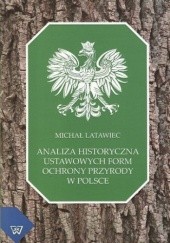 Okładka książki Analiza historyczna ustawowych form ochrony przyrody w Polsce Michał Latawiec