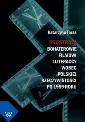Okładka książki Frustraci. Bohaterowie filmowi i literaccy wobec polskiej rzeczywistości po 1989 roku Katarzyna Taras