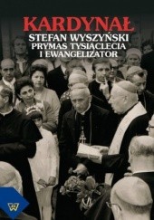 Okładka książki Kardynał Stefan Wyszyński. Prymas Tysiąclecia i ewangelizator Marian Kowalczyk