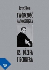 Okładka książki Twórczość kaznodziejska ks. Józefa Tischnera Jerzy Sikora