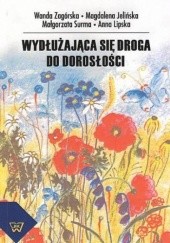 Okładka książki Wydłużająca się droga do dorosłości Lipska Anna, Jelińska Magdalena, Surma Małgorzata, Zagórska Wanda