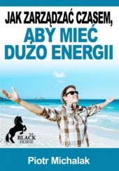 Okładka książki Jak zarządzać czasem aby mieć więcej energii Michalak Piotr