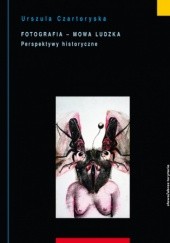 Okładka książki Fotografia mowa ludzka. Tom 2: Perspektywy historyczne Urszula Czartoryska
