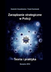 Okładka książki Zarządzanie strategiczne w Policji. Teoria i praktyka Hryszkiewicz Dominik, Suchanek Paweł