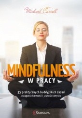 Okładka książki Mindfulness w pracy. 35 praktycznych buddyjskich zasad osiągania harmonii i jasności umysłu Carroll Michael