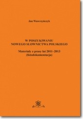 Okładka książki W poszukiwaniu nowego słownictwa polskiego Materiały z prasy lat 2011-2013 fotodokumentacja Jan Wawrzyńczyk