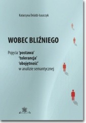 Okładka książki Wobec bliźniego. Pojęcia postawa, tolerancja, obojętność w analizie semantycznej Katarzyna Dróżdż-Łuszczyk