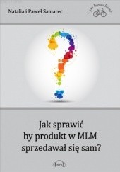 Okładka książki Jak sprawić, by produkt w MLM sprzedawał się sam? Natalia, Samarec Paweł