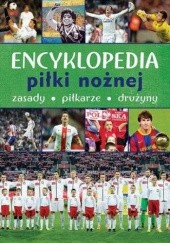 Okładka książki Encyklopedia piłki nożnej. Zasady, piłkarze, drużyny Szostak Adam, Krzykowski Krzysztof