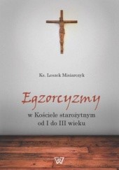 Okładka książki Egzorcyzmy w kościele starożytnym od I do III wieku Leszek Misiarczyk