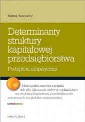 Okładka książki Determinanty struktury kapitałowej przedsiębiorstwa Marek Barowicz