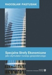 Okładka książki Specjalne Strefy Ekonomiczne jako stymulator rozwoju gospodarczego Radosław Pastusiak