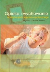 Okładka książki Opieka i wychowanie w instytucjach wsparcia społecznego Renata Szczepanik, Joanna Wawrzyniak