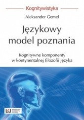 Okładka książki Językowy model poznania. Kognitywne komponenty w kontynentalnej filozofii języka Aleksander Gemel
