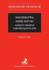Okładka książki Fałszerstwa dzieł sztuki. Aspekty prawne i kryminalistyczne Dariusz Wilk