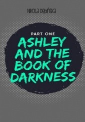 Okładka książki Ashley and the Book of Darkness: part one Nikola Dębińska