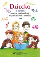 Okładka książki Dziecko w świecie innowacyjnej edukacji, współdziałania i wartości. T. 1 Urszula Klajmon-Lech, Beata Oelszlaeger-Kosturek