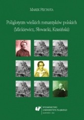 Okładka książki Poliglotyzm wielkich romantyków polskich (Mickiewicz, Słowacki, Krasiński) Marek Piechota