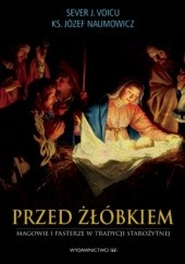 Okładka książki Przed żłóbkiem. Magowie i pasterze w tradycji starożytnej Józef Naumowicz, Sever J. Voicu