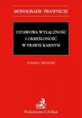 Okładka książki Ustawowa wyłączność i określoność w prawie karnym Joanna Długosz