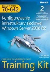Okładka książki Egzamin MCTS 70-642 Konfigurowanie infrastruktury sieciowej Windows Server 2008 R2 Training Kit J.C. Mackin, Northrup Tony