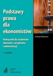 Okładka książki Podstawy prawa dla ekonomistów. Podręcznik dla studentów ekonomii, zarządzania i administracji Andrzej Filipowicz