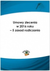 Okładka książki Umowy zlecenia w 2016 roku - 5 zasad rozliczania Jarosława Warszawska