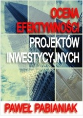Okładka książki Ocena Efektywności Projektów Inwestycyjnych Paweł Pabianiak