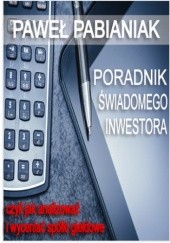 Okładka książki Poradnik Świadomego Inwestora czyli jak skutecznie analizować i wyceniać spółki giełdowe Paweł Pabianiak