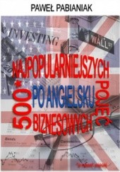 Okładka książki 500 (a nawet więcej) Najpopularniejszych Pojęć Biznesowych Po Angielsku Paweł Pabianiak
