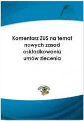 Okładka książki Komentarz ZUS na temat nowych zasad oskładkowania umów zlecenia Jarosława Warszawska
