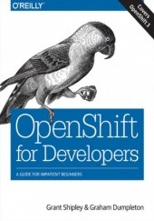 Okładka książki OpenShift for Developers. A Guide for Impatient Beginners Dumpleton Graham, Shipley Grant