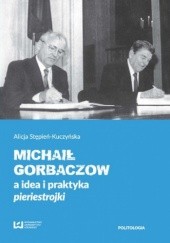 Okładka książki Michaił Gorbaczow a idea i praktyka pieriestrojki Alicja Stępień-Kuczyńska