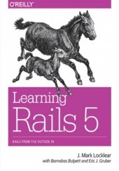 Okładka książki Learning Rails 5. Rails from the Outside In Bulpett Barnabas, J Gruber Eric, Mark Locklear J.