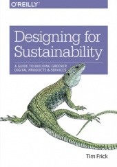 Okładka książki Designing for Sustainability. A Guide to Building Greener Digital Products and Services Frick Tim