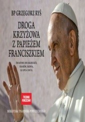 Okładka książki Droga krzyżowa z papieżem Franciszkiem praca zbiorowa