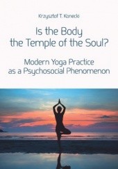 Okładka książki Is the Body the Temple of the Soul? Modern Yoga Practice as a Psychological Phenomenon Krzysztof T. Konecki