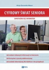 Okładka książki Cyfrowy świat seniora. Zaprzyjaźnij się z Internetem Alicja Żarowska-Mazur