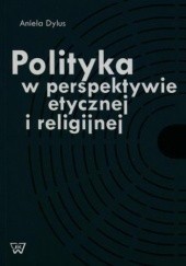 Okładka książki Polityka w perspektywie etycznej i religijnej Aniela Dylus