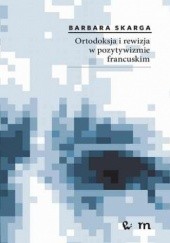 Okładka książki Ortodoksja i rewizja w pozytywizmie francuskim Barbara Skarga