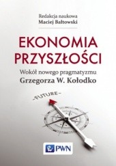 Ekonomia przyszłości. Wokół nowego pragmatyzmu Grzegorza W. Kołodko