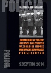 Okładka książki Dowodzenie w trakcie operacji policyjnych w zakresie imprez masowych i zgromadzeń publicznych Struniawski Jarosław