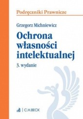 Okładka książki Ochrona własności intelektualnej. Wydanie 3 Grzegorz Michniewicz