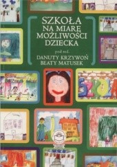 Okładka książki Szkoła na miarę możliwości dziecka Krzywoń Danuta, Beata Matusek