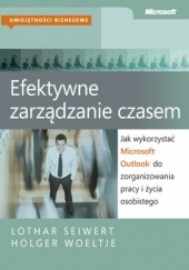 Okładka książki Jak wykorzystać Microsoft Outlook do zorganizowania pracy i życia osobistego Lothar Seiwert, Holger Woeltje