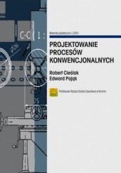 Okładka książki Projektowanie procesów konwencjonalnych Robert Cieślak, Edward Pająk