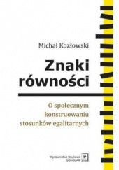 Okładka książki Znaki równości. O społecznym konstruowaniu stosunków egalitarnych Michał Kozłowski